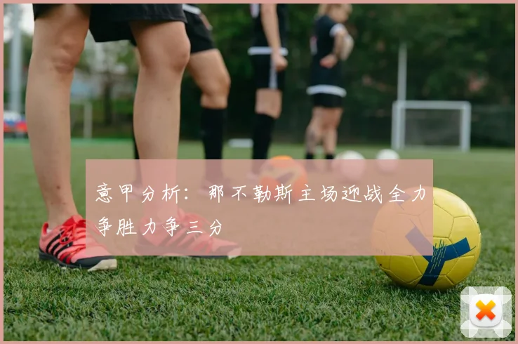 意甲分析：那不勒斯主场迎战全力争胜力争三分