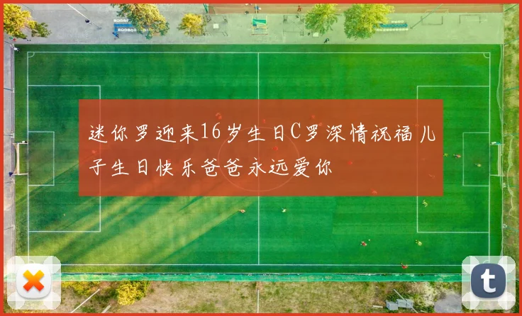 迷你罗迎来16岁生日C罗深情祝福儿子生日快乐爸爸永远爱你