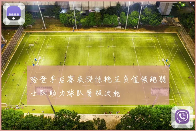 哈登季后赛表现惊艳正负值领跑骑士队助力球队晋级次轮